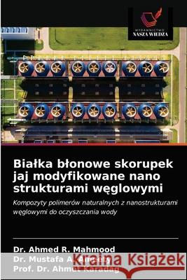 Bialka blonowe skorupek jaj modyfikowane nano strukturami węglowymi Dr Ahmed R Mahmood, Dr Mustafa A Alheety, Dr Prof Ahmet Karadag 9786203379044 Wydawnictwo Nasza Wiedza - książka