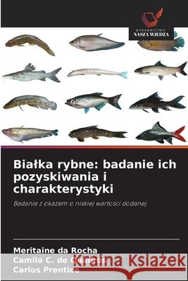 Bialka rybne: badanie ich pozyskiwania i charakterystyki da Rocha, Meritaine, C. de Quadros, Camila, Prentice, Carlos 9786206806868 Wydawnictwo Nasza Wiedza - książka