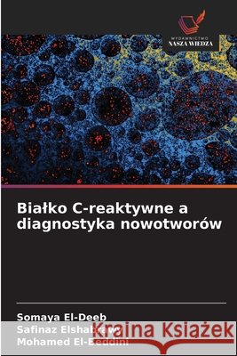 Bialko C-reaktywne a diagnostyka nowotwor?w Somaya El-Deeb Safinaz Elshabrawy Mohamed El-Beddini 9786209657238 Wydawnictwo Nasza Wiedza - książka