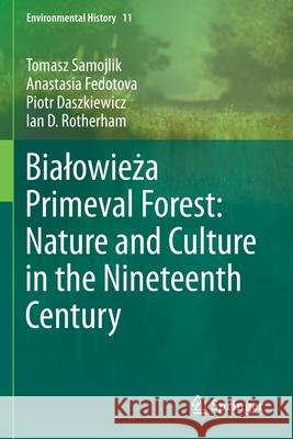 Bialowieża Primeval Forest: Nature and Culture in the Nineteenth Century Samojlik, Tomasz 9783030334819 Springer - książka