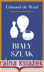 Biały szlak. Podróż przez świat porcelany w.2 De Waal Edmund 9788381914307 Czarne - książka