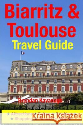 Biarritz & Toulouse Travel Guide Attractions, Eating, Drinking, Shopping & Places To Stay Kavanagh, Brendan 9781497565838 Createspace - książka