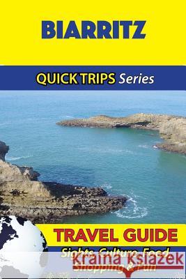 Biarritz Travel Guide (Quick Trips Series): Sights, Culture, Food, Shopping & Fun Crystal Stewart 9781532964695 Createspace Independent Publishing Platform - książka