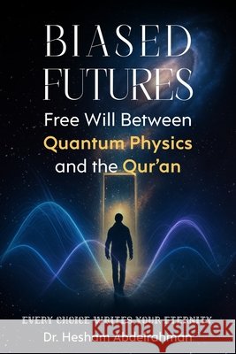 Biased Futures: Free Will Between Quantum Physics and the Qur'an Abdelrahman, Hesham 9798267023504 Independently Published - książka