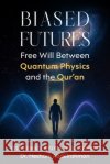 Biased Futures: Free Will Between Quantum Physics and the Qur'an Abdelrahman, Hesham 9798267023504 Independently Published