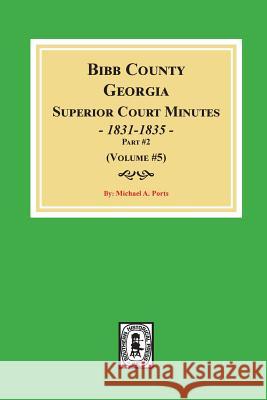 Bibb County, Georgia Superior Court Minutes, 1831-1835, Part 2. (Volume #5) Michael a. Ports 9780893089856 Southern Historical Press, Inc. - książka