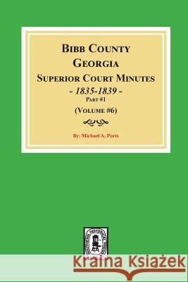 Bibb County, Georgia Superior Court Minutes, 1835-1839, Part 1. (Volume #6) Michael a. Ports 9780893089870 Southern Historical Press, Inc. - książka