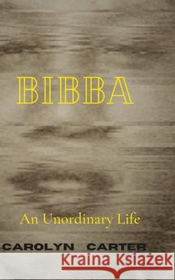 Bibba: An Unordinary Life Carolyn Carter 9781300217695 Lulu.com - książka