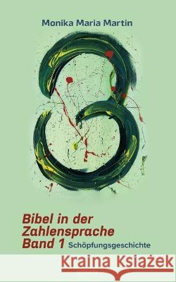 Bibel in der Zahlensprache - Band 1: Sch?pfungsgeschichte Monika Maria Martin 9783991316688 Novum Pro - książka