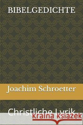 Bibelgedichte: Christliche Lyrik Joachim Schroetter Joachim Schroetter  9781521431689 Independently Published - książka