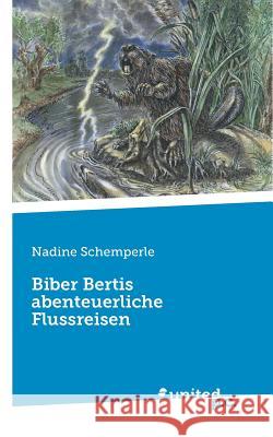 Biber Bertis abenteuerliche Flussreisen Nadine Schemperle 9783710336898 United P.C. Verlag - książka