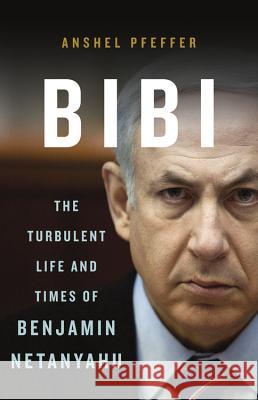 Bibi: The Turbulent Life and Times of Benjamin Netanyahu Anshel Pfeffer 9780465097821 INGRAM PUBLISHER SERVICES US - książka