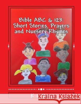 BIBLE ABC's & 123's Short Stories, Prayers and Nursery Rhymes K L Rich 9781387767854 Lulu.com - książka