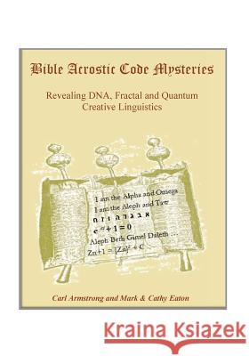 Bible Acrostic Code Mysteries: Revealing DNA, Fractal and Quantum Creative Linguistics MR Carl Armstrong Mark Eaton Cathy Eaton 9781536844924 Createspace Independent Publishing Platform - książka