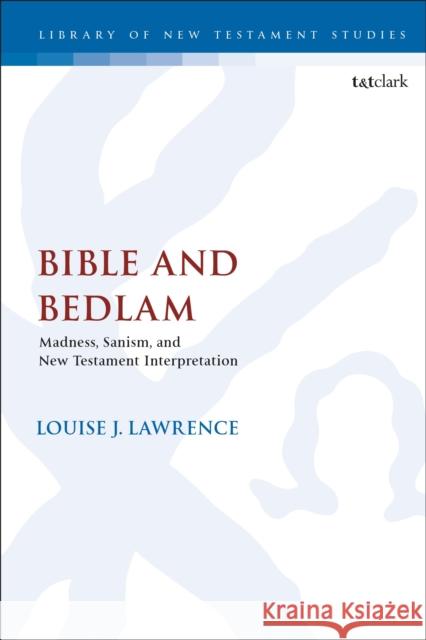 Bible and Bedlam: Madness, Sanism, and New Testament Interpretation Louise J. Lawrence Chris Keith 9780567657534 T&T Clark - książka