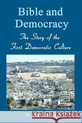 Bible and Democracy: The Story of the First Democratic Culture Dr Hagai Doron 9781456462666 Createspace - książka