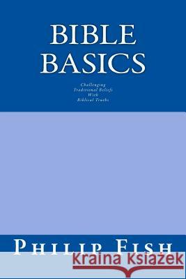 Bible Basics: Challenging Traditional Beliefs with Biblical Truths Philip Fish 9781502751126 Createspace - książka