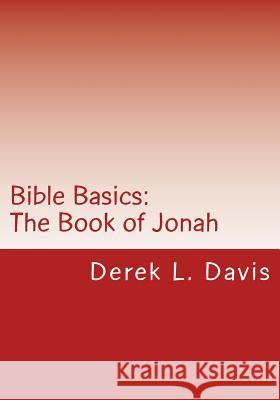 Bible Basics: The Book of Jonah Derek L. Davis 9781719239189 Createspace Independent Publishing Platform - książka