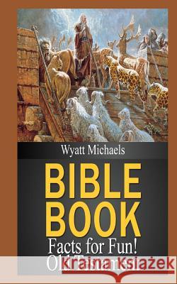 Bible Book Facts for Fun! Old Testament Wyatt Michaels 9781490439778 Createspace - książka