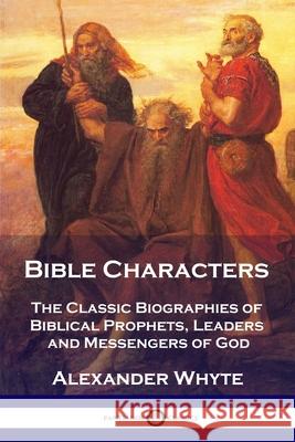 Bible Characters: The Classic Biographies of Biblical Prophets, Leaders and Messengers of God Alexander Whyte 9781789872736 Pantianos Classics - książka