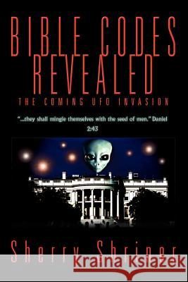 Bible Codes Revealed: The Coming UFO Invasion Shriner, Sherry 9780595335596 iUniverse - książka