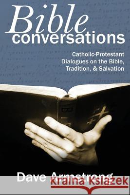 Bible Conversations: Catholic-Protestant Dialogues on the Bible, Tradition, and Salvation Armstrong, Dave 9781430321040 Lulu Press - książka