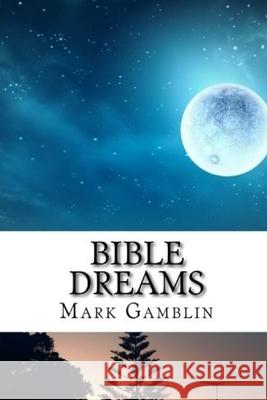 Bible Dreams: A study on all the dreams in scripture Gamblin, Mark 9781983997204 Createspace Independent Publishing Platform - książka