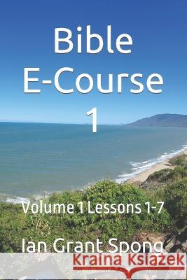 Bible E-Course 1: Volume 1 Lessons 1-7 Ian Grant Spong 9798363273193 Independently Published - książka