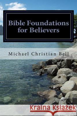 Bible Foundations for Believers Michael Christian Bell 9781490412665 Createspace - książka