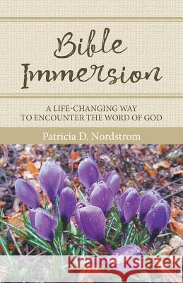 Bible Immersion: A Life-Changing Way to Encounter the Word of God Patricia D Nordstrom 9781973629849 WestBow Press - książka
