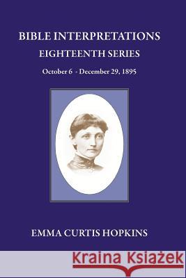 Bible Interpretations Eighteenth Series October 6 - December 29, 1895 Emma Curtis Hopkins 9780945385691 Wisewoman Press - książka