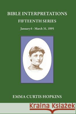 Bible Interpretations Fifteenth Series January 6-March 31, 1895 Emma Curtis Hopkins Michael Terranova 9780945385660 Wisewoman Press - książka