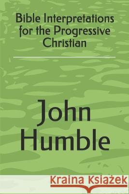 Bible Interpretations for the Progressive Christian John Humble 9781089429081 Independently Published - książka