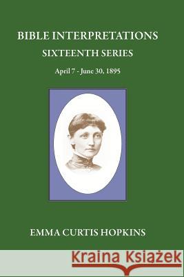 Bible Interpretations Sixteenth Series April 7 - June 30, 1895 Emma Curtis Hopkins Michael Terranova 9780945385677 Wisewoman Press - książka