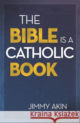 Bible Is a Catholic Book Akin, Jimmy 9781683571414 Catholic Answers Press - książka