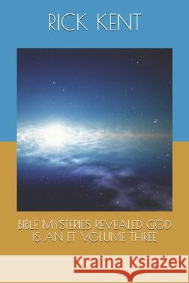 Bible Mysteries Revealed God Is an Et Volume Three Rick Kent 9781791777159 Independently Published - książka