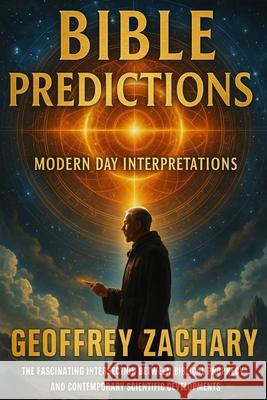 Bible Predictions: Modern Day Interpretations Geoffrey Zachary 9798335420303 Independently Published - książka