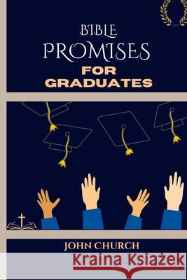 Bible Promises For Graduates (With 200 soul lifting daily scriptures): Amazing Promises Of The Bible For You To Live By In Finding Hope and Direction for the Road Ahead John Church 9798327877580 Independently Published - książka
