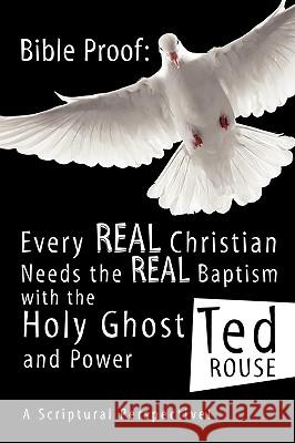 Bible Proof: Every Real Christian Needs the Real Baptism with the Holy Ghost and Power Ted Rouse 9781607919360 Xulon Press - książka