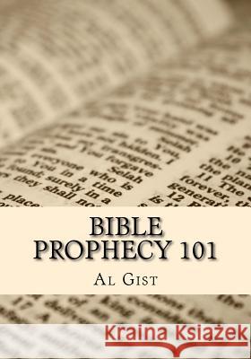 Bible Prophecy 101: An Overview Study of Bible Prophecy in Five Lessons Al Gist 9781505843392 Createspace Independent Publishing Platform - książka