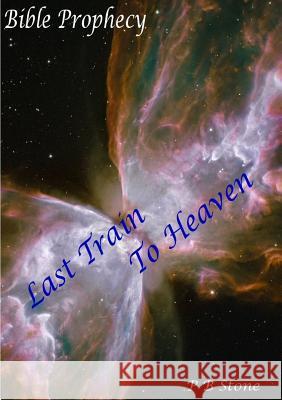 Bible Prophecy - Last Train to Heaven P.B. Stone 9781326415389 Lulu.com - książka