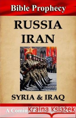 Bible Prophecy: Russia, Iran, Syria, & Iraq: A Coming War of the Ages Mr Craig M. Crawford 9781987439663 Createspace Independent Publishing Platform - książka