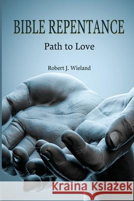 Bible Repentance: Path to Love Robert J. Wieland 9781734438772 Cherokee Farms Industries - książka