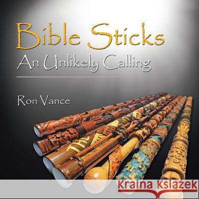 Bible Sticks An Unlikely Calling Ron Vance 9781512740851 WestBow Press - książka