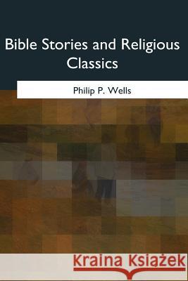 Bible Stories and Religious Classics Philip P. Wells 9781975776725 Createspace Independent Publishing Platform - książka