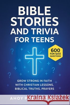 Bible Stories and Trivia for Teens: Grow Strong in Faith with Christian Lessons, Biblical Truths, Prayers, and 443 Fun Quiz Questions Publications, Ahoy 9798892965279 Legerum AB - książka