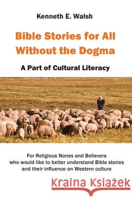 Bible Stories For All Without the Dogma: A Part of Cultural Literacy Kenneth E. Walsh 9780999156568 Kenneth E. Walsh - książka