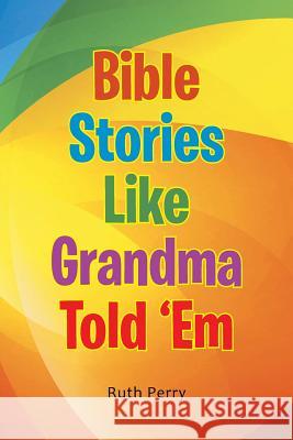 Bible Stories Like Grandma Told 'Em Perry, Ruth 9781490863559 WestBow Press - książka