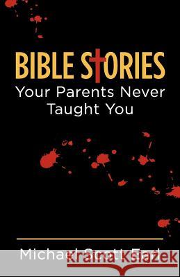 Bible Stories Your Parents Never Taught You Michael Scott Earl 9781479285785 Createspace - książka