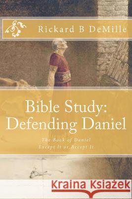 Bible Study Defending Daniel: The Book of Daniel, Except It or Accept It Rickard B. DeMille 9780615635743 MacDonald, Barclay, & Co. - książka